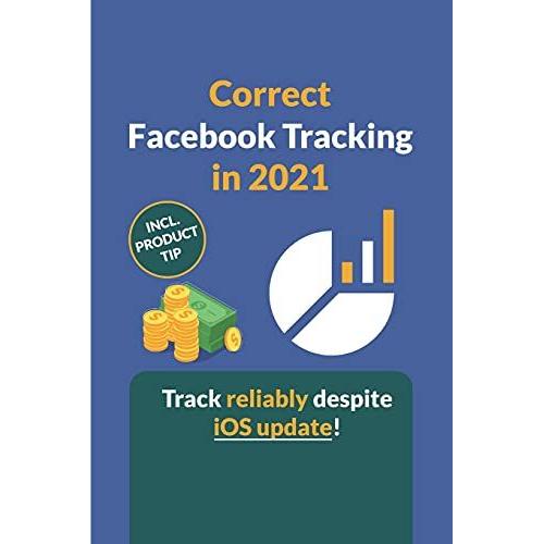 Correct Facebook Tracking In 2021: How To Set Up Facebook Tracking As Accurately As Possible Despite The New Ios Update.