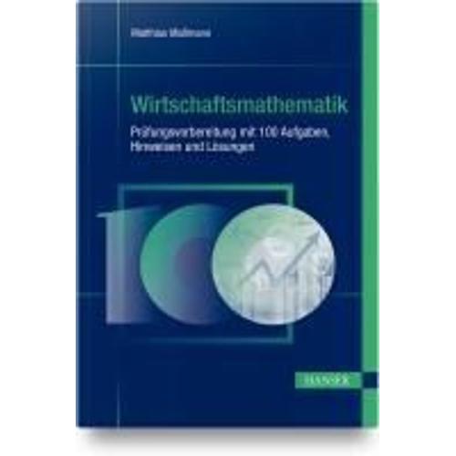 Wirtschaftsmathematik - Prüfungsvorbereitung Mit 100 Aufgaben, Hinweisen Und Lösungen