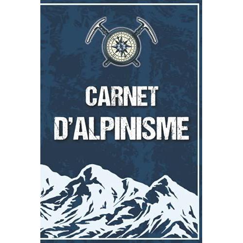 Carnet D' Alpinisme: Carnet De Montagne De 100 Pages À Compléter Pour Alpinistes. Journal Pour Les Ascensions, Excursions, Escalades Et Sorties De Ski De Rando Pour Adultes Ou Jeunes.