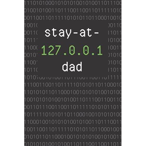 Stay-At-127.0.0.1 Dad: Funny Lined Notebook For Coders, Developers, Programmers, Geeks, It Workers, Stay-At-Home Dads; Home Office Notepad With Ip ... For New Dad, Husband, Brother, Co-Worker