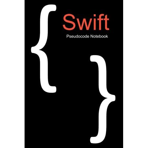 Swift Ios Coding Notebook Journal For Beginning Programmers 120 Pages Lined Numbered With Curly Braces For Beginners: Computer Programming Pseudocode ... Lists And Coding Resources For New Coders