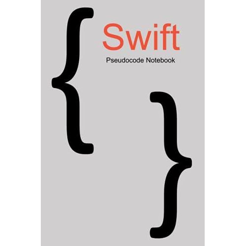 Swift Ios Coding Notebook Journal For Beginning Programmers 120 Pages Lined Numbered With Curly Braces For Beginners: Computer Programming Notebook ... Lists And Coding Resources For New Coders