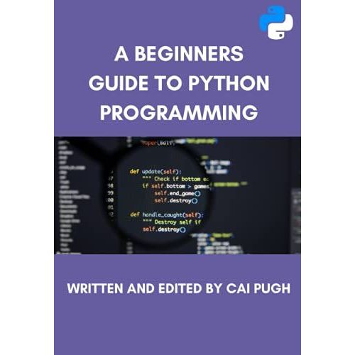 A Beginners Guide To Python Programming: The Ultimate Guide Covering The Basic Principles Of Python Programming