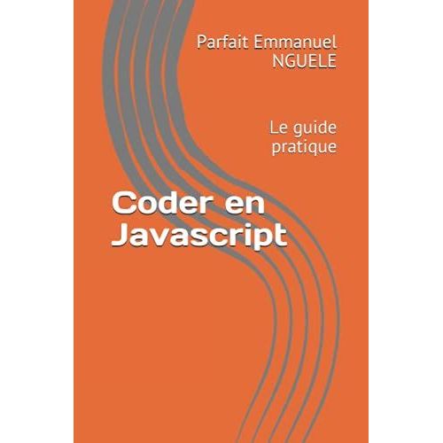 Coder En Javascript: Le Guide Pratique