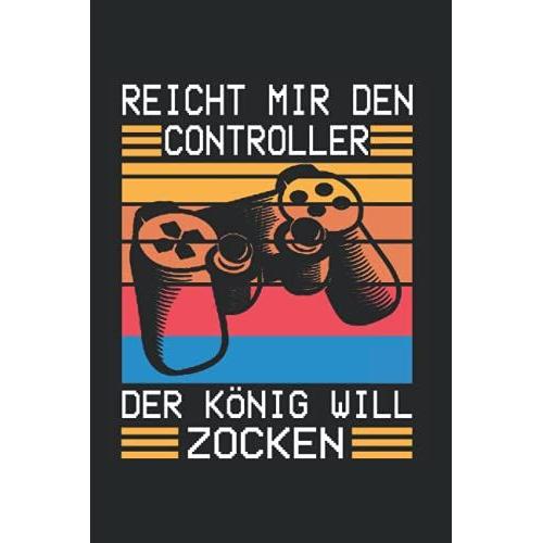 Reicht Mir Den Controller Der König Will Zocken: Nützliches Notizbuch A5 (6x9", Liniert , 120 Seiten) Für Alle Die Gerne Zocken | Gaming Buch | ... Schüler Nerds Controller Computer Pc