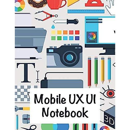 Ux Ui Mobile Notebook: For All Ux Ui Designer And Digital Designers Who Sketch Or Design For Mobile Ui