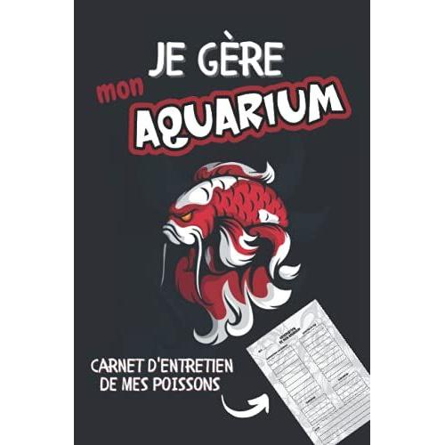 Je Gère Mon Aquarium: Carnet D'entretien De Mes Poissons, Pour Enregistrer L'ensemble Des Soins De Votre Aquarium, Idéal Pour Responsabiliser Les Enfants.