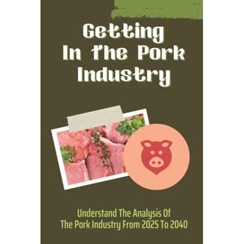 Getting In The Pork Industry: Understand The Analysis Of The Pork Industry From 2025 To 2040: Financial Analysis Of Pork Production