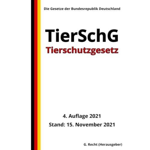 Tierschutzgesetz - Tierschg, 4. Auflage 2021: Die Gesetze Der Bundesrepublik Deutschland