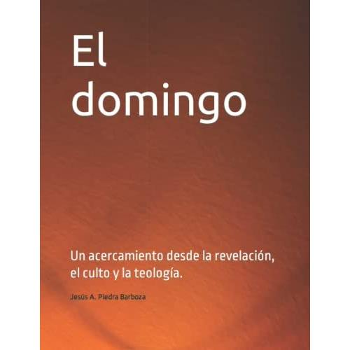 El Domingo: Un Acercamiento Desde La Revelación, El Culto Y La Teología.