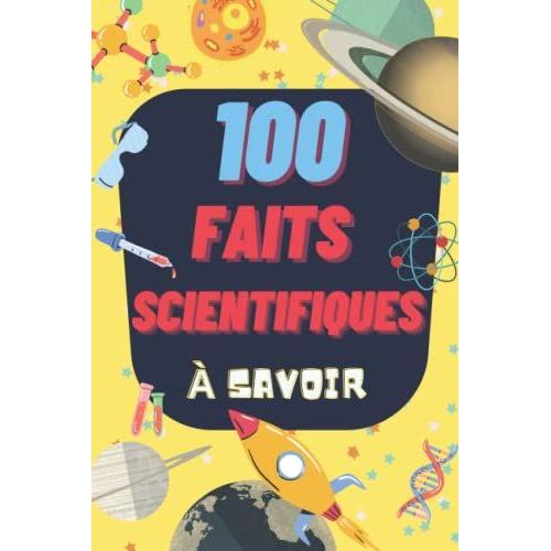 100 Faits Scientifiques À Savoir: Livre Éducatifs Illustré Sur La Science , L'espace , Les Animaux Et Bien Plus À Découvrir Pour Nourrir La Curiosité De Votre Enfant.