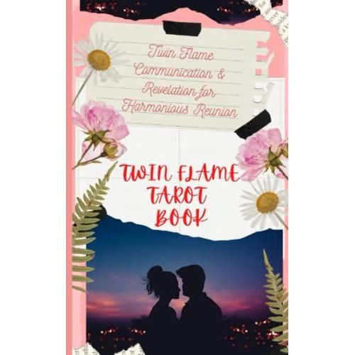 Twin Flame Tarot Book : Twin Flame Communication & Revelation For Harmonious Reunion: Connect With The Higher Self Of Your Twin Flame For Answers And Communication For Harmonious Union
