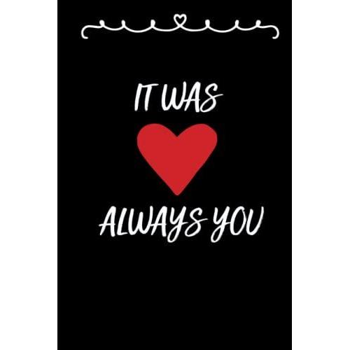 It Was Always You .: Special Gift For Your Favourite Person For Valentine - 6"X9" - 120 Pages On A Soft Cover - Lined Notebook .