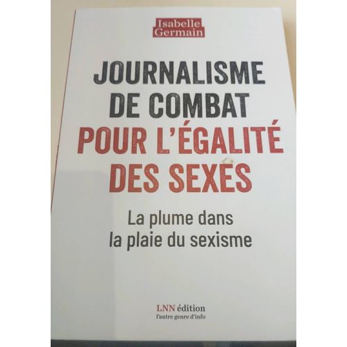 Journalisme De Combat Pour L?Égalité Des Sexes.: La Plume Dans La Plaie Du Sexisme