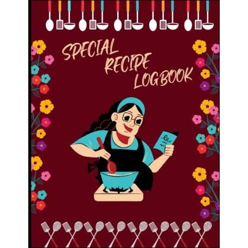 Special Recipe Logbook: A Cute Special Recipe Logbook For Women . This Is A Blank Recipe Notebook