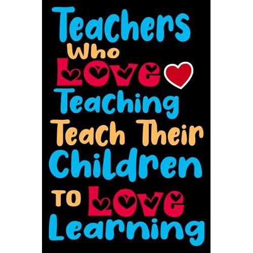Teachers Who Love Teaching Teach Their Children To Love Learning: Teachers Notebook,Lined Notebook For Teachers ,120 Pages ,6*9 Inches