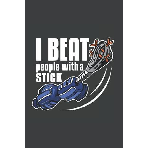 I Beat People With A Stick - Stick Funny Lacrosse Sports Notebook: Composition Notebook, Journal And Planner | Personal Diary | 6 X 9" | 110 Pages Dot ... | Ideal Gift | Office Equipment | Calligraphy