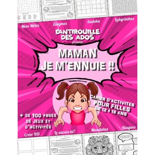 Cahier D'activités Pour Filles De 12 À 18 Ans "Maman Je M'ennuie": Cahier De Vacances Ados Avec + De 100 Pages De Jeux Et Activités ( Blagues , ... Énigmes Etc...) | Cadeau Original Pour Fille