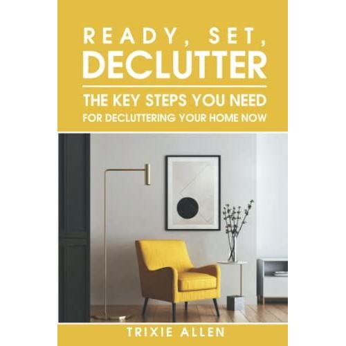 Ready, Set, Declutter: The Key Steps You Need For Decluttering Your Home Now!