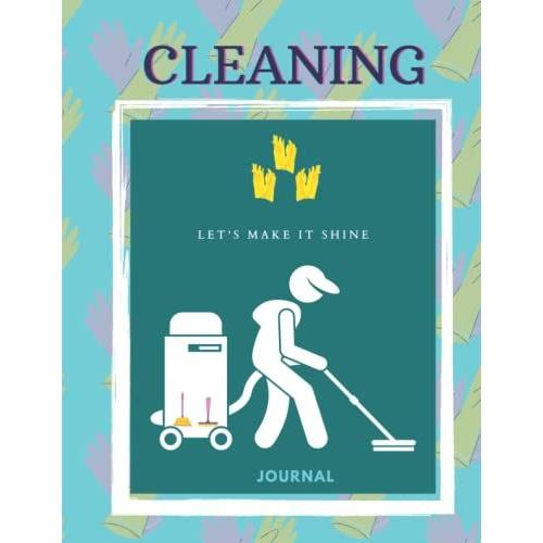 Cleaning Journal Let's Make It Shine: Daily, Weekly And Monthly Cleaning Planner For Industrial And Home Purposes,Size 8.5 X 11 Inches = 21.59 X 27.94 Cm, 120 Pages