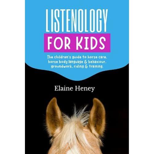 Listenology For Kids - The Children's Guide To Horse Care, Horse Body Language & Behavior, Groundwork, Riding & Training. The Perfect Equestrian & Horsemanship Gift With Horse Grooming, Breeds, Horse Ownership And Safety For Girls & Boys Age 9-14.