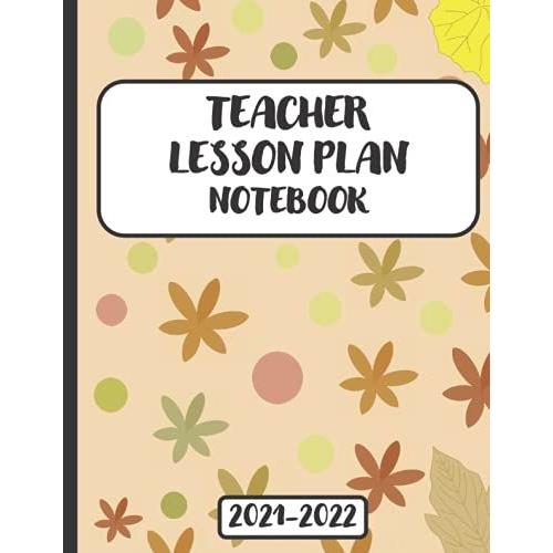 Teacher Lesson Plan Notebook 2021-2022: Weekly And Monthly Calendar For Class Organization And Planning | Academic Year September 2021- July 2022 | ... Agenda Soft Cover Matte (201 Pages).