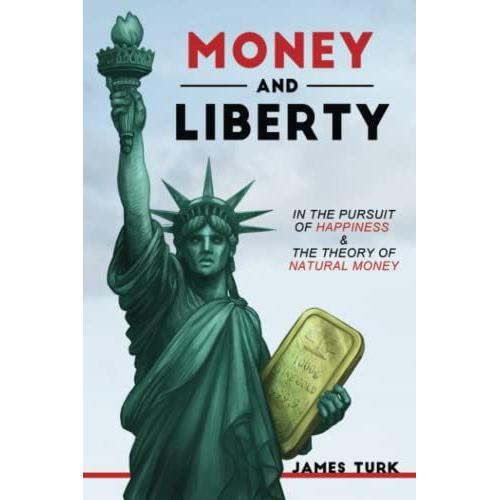 Money And Liberty: In The Pursuit Of Happiness & The Theory Of Natural Money