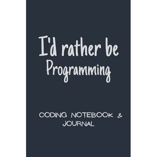 I'd Rather Be Programming: Coding Notebook & Journal (120 Pages, 6" X 9")