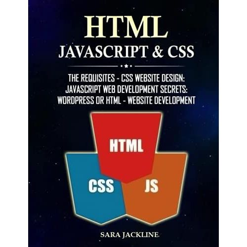 Html, Javascript & Css: The Requisites - Css Website Design: Javascript Web Development Secrets: Wordpress Or Html - Website Development