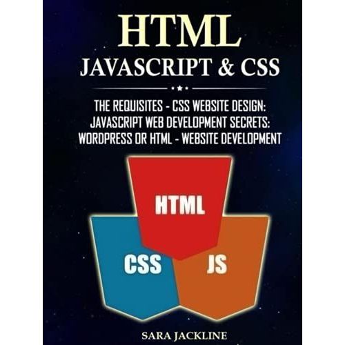 Html, Javascript & Css: The Requisites - Css Website Design: Javascript Web Development Secrets: Wordpress Or Html - Website Development