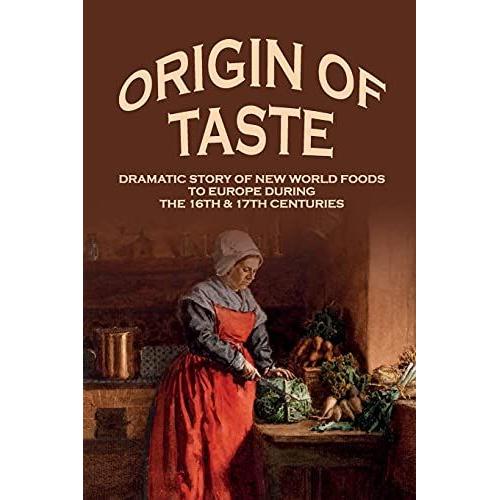 Origin Of Taste: Dramatic Story Of New World Foods To Europe During The 16th & 17th Centuries: New World Foods List