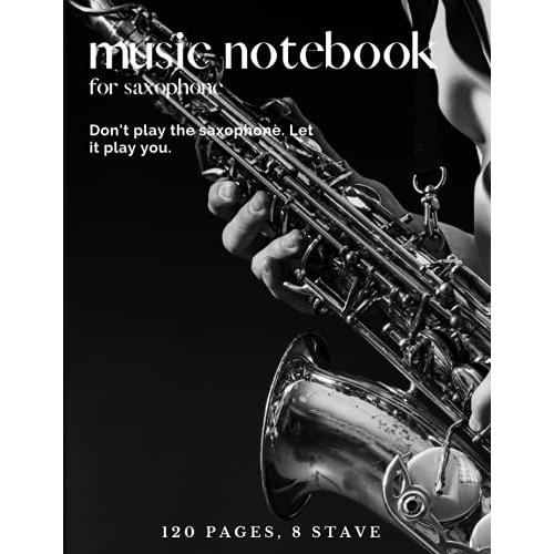 Saxophone Music Notebook Simple 8 Stave Format For Musicians, Students And Kids: 120 Lined 8 Stave Saxophone Music Book For Music Composition, Song ... Class, Music Theory And Music Note Taking