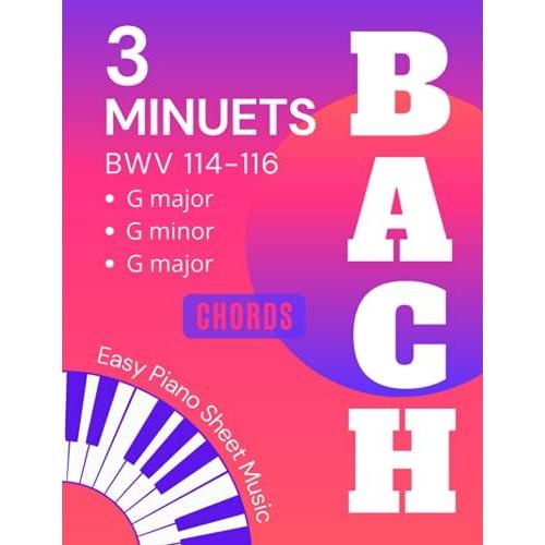 3 Minuets Bach I Easy Piano Sheet Music: Minuet In G Bwv 114 - 116 I Two Versions Of Each Song Easy And Medium I Piano Keyboard Book For Beginners Adults Kids Teachers I Guitar Chords Video Tutorial