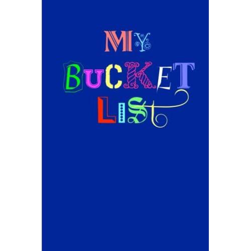 My Bucket List: Live Your Best Life - An Adventure And Ideas Journal