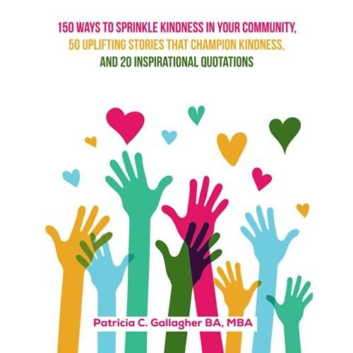 150 Ways To Sprinkle Kindness In Your Community: 50 Uplifting Stories That Champion Kindness, And 20 Inspirational Quotations