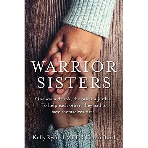 Warrior Sisters: One Was A Drunk, The Other A Junkie. To Help Each Other, They Had To Save Themselves First