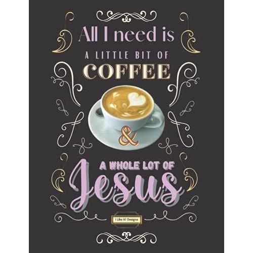 All I Need Is A Little Bit Of Coffee And A Whole Lot Of Jesus Notebook By I Like It! Designs; Latte Heart Lavender Font; Choose Date 200 Dot Grid ... Teens, Women And Men; Journal Notebook