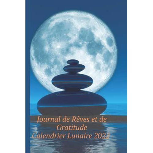 Journal De Rêves Et De Gratitude. Calendrier Lunaire 2022: Carnet À Compléter Au Quotidien De 100 Pages, 5 Mn Par Jour, Avec Calendrier Lunaire Pour ... Le Bien Être. Papier Qualité Crème, 6 X 9 Po