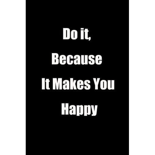 Do It Because It Makes You Happy: Positive Quotes Notebook - 100 Lined Pages - 6x9