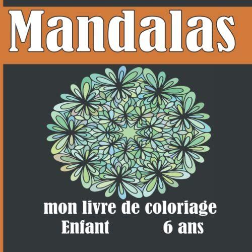 Mandalas Mon Livre De Coloriage Enfant 6 Ans: 35 Mandalas Pour Enfants ; Livre De Coloriage Mandala Pour Enfants ; Cahier De Coloriage Enfant 6 Ans Avec Mandala ... Anti-Stress Enfant.