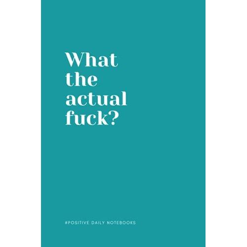 Funny Quote Notebook Lined A5 - What The Actual Fuck?: Perfect To The Office And Home | Gag Gift Idea For Coworkers | Birthday And Christmas Gift | Blank 6"X 9" Turquoise Cover