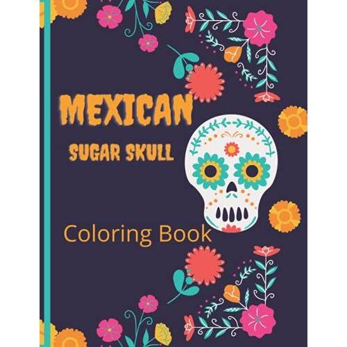 Mexican Sugar Skull Coloring Book: Day Of The Dead Calaveras And Catrinas To Color