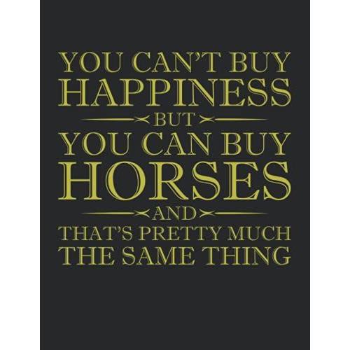 You Can't Buy Happiness But You Can Buy Horses And That's Pretty Much The Same Thing Notebooks - Large 8.5 X 11 Inches - 110 Pages