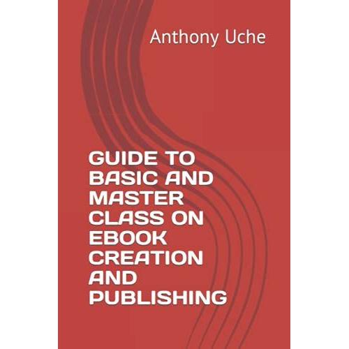 Guide To Basic And Master Class On Ebook Creation And Publishing