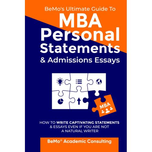 Bemo's Ultimate Guide To Mba Personal Statements & Admissions Essays: How To Write Captivating Statements And Essays Even If You Are Not A Natural Writer