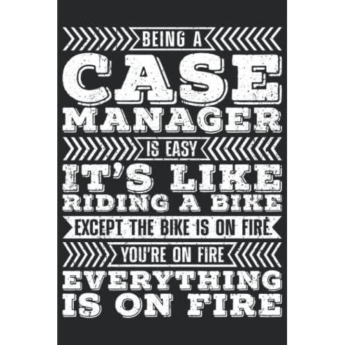 Being A Case Manager Is Easy It's Like Riding A Bike Except The Bike Is On Fire You're On Fire Everything Is On Fire: Case Manager Gifts, Case Manager Office Supplies, Lined Notebook Journal