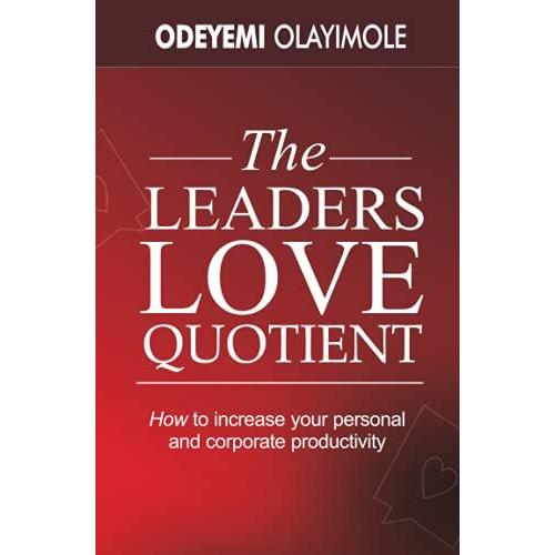 The Leaders Love Quotient: How To Increase Your Personal And Corporate Productivity