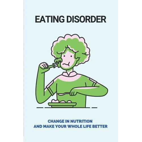 Eating Disorder: Change In Nutrition And Make Your Whole Life Better
