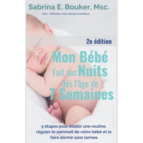 Mon Bébé Fait Ses Nuits Dès L'âge De 7 Semaines.: 5 Étapes Pour Établir Une Routine, Réguler Le Sommeil De Votre Bébé Et Le Faire Dormir Sans Larmes