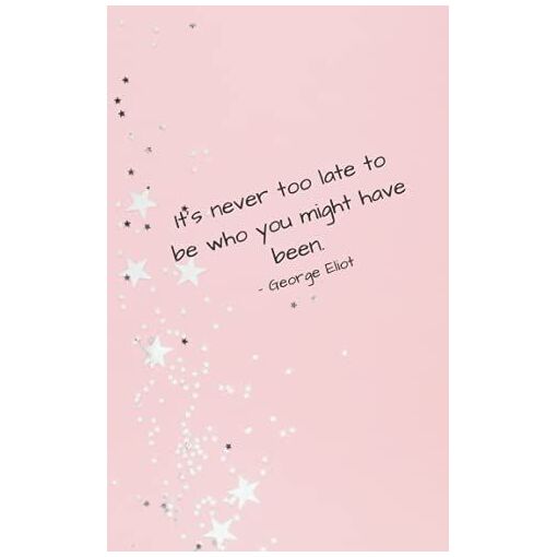 It's Never Too Late To Be Who You Might Have Been.: Mini Notebook, ...